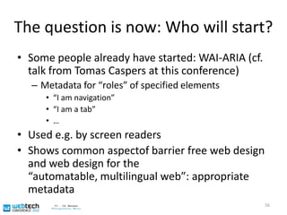 The question is now: Who will start?Content creators don‘t use metadata since nobody processes itNobody processes metadata since there is noneThe first company who breaks that vicious circle and develops a successfully model of deploying metadata (see previous slides) will get rich    55