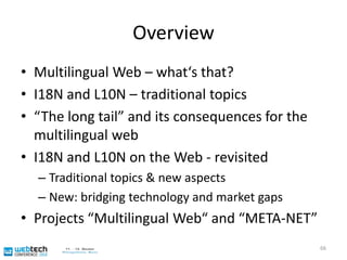 META-NETEvent: META-NET ForumBrussels, November 17th/18thAim: Bring users / language technology developers / policy makers togetherDiscuss a road map for the next 10 years of language technology road map and its applicationsDetails and registration athttp://www.meta-net.eu/events65