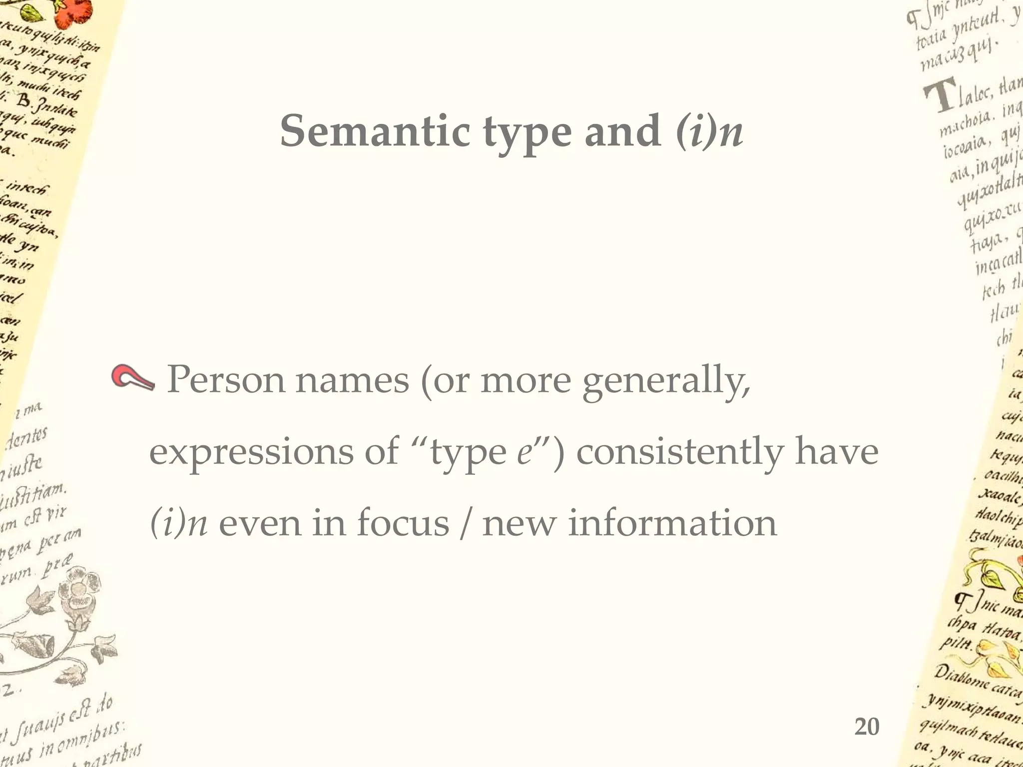 Semantic type and (i)n
Person names (or more generally,
expressions of “type e”) consistently have
(i)n even in focus / new information
20
 