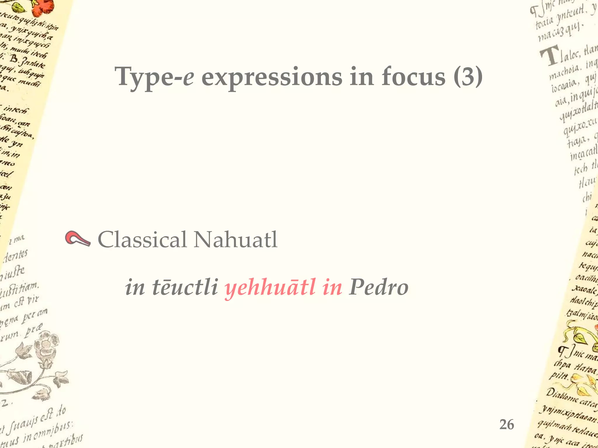Type-e expressions in focus (3)
Classical Nahuatl
in tēuctli yehhuātl in Pedro
26
 