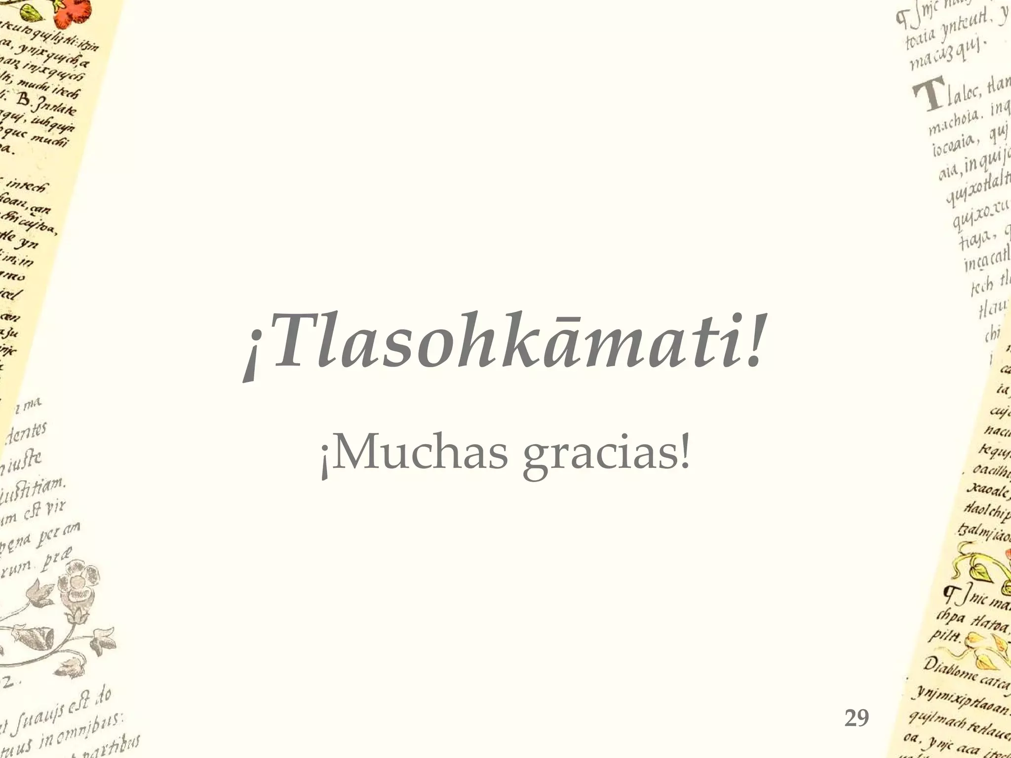 ¡Tlasohkāmati!
¡Muchas gracias!
29
 