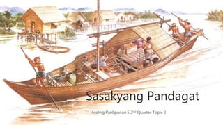 Sasakyang Pandagat
Araling Panlipunan 5 2nd Quarter Topic 2
 