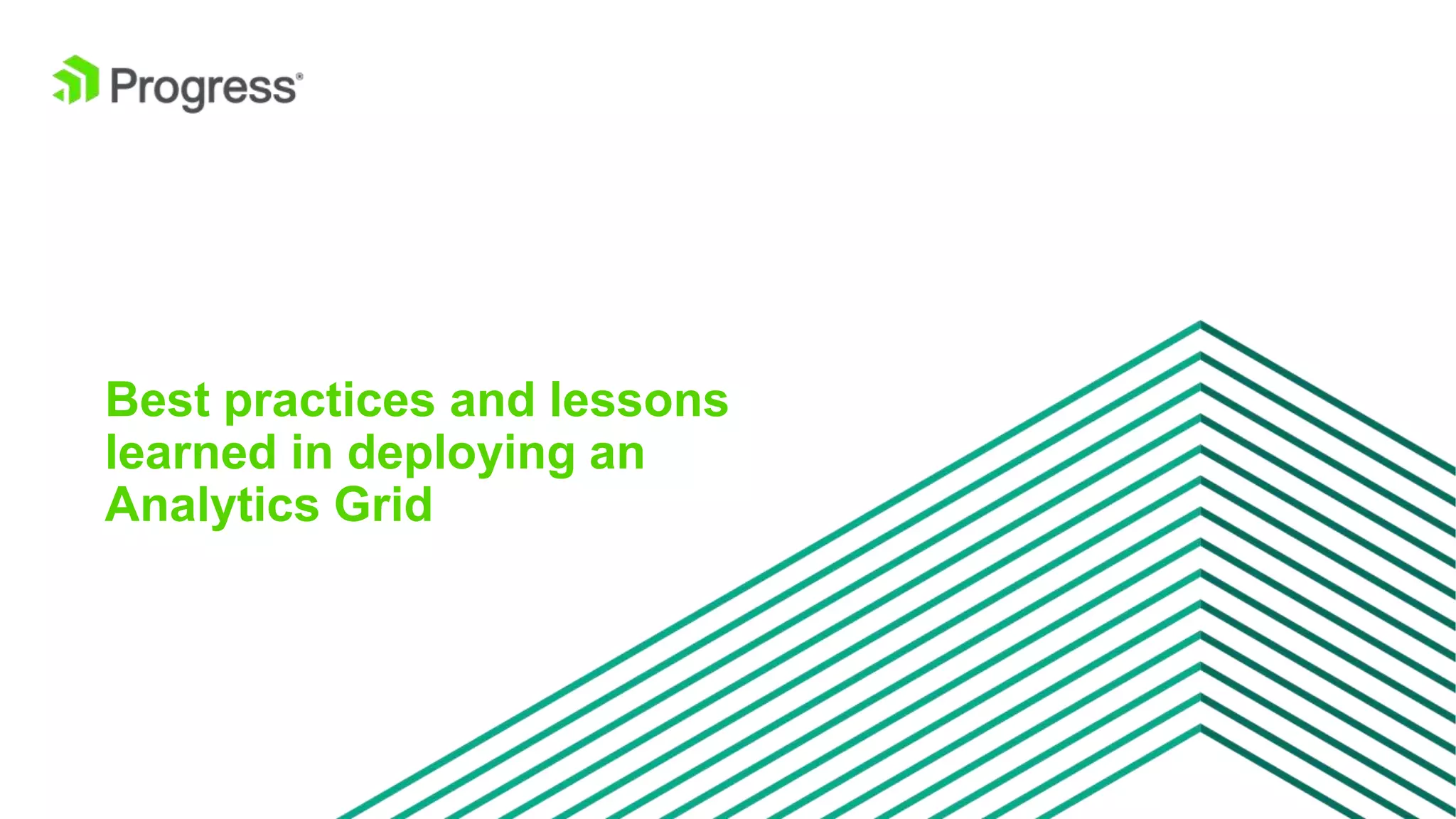 © 2016 Progress Software Corporation and/or its subsidiaries or affiliates. All rights reserved.14 Best practices and lessons learned in deploying an Analytics Grid 