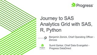 Journey to SAS
Analytics Grid with SAS,
R, Python
Benjamin Zenick, Chief Operating Officer -
Zencos
Sumit Sarkar, Chief Data Evangelist -
Progress DataDirect
 