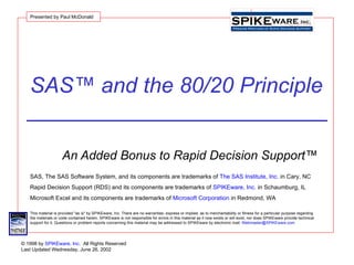 SAS™ and the 80/20 Principle An Added Bonus to Rapid Decision Support™  Presented by Paul McDonald 