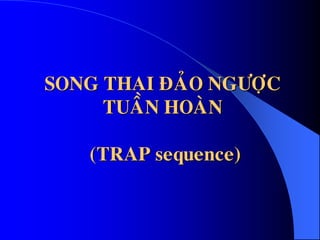 SONG THAI ÑAÛO NGÖÔÏC
TUAÀN HOAØN
(TRAP sequence)
 