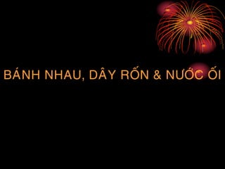 BAÙNH NHAU, DAÂY ROÁN & NÖÔÙC OÁI
•
•
•
 