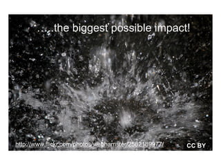 …..the biggest possible impact!




      http://www.flickr.com/photos/webhamster/2582189977/                                                        CC BY

119   The International Conference on Systems Biology (ICSB), 22-28 August, 2008   Susanna-Assunta Sansone
                                                                                     www.ebi.ac.uk/net-project
 