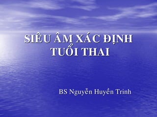 SIEÂU AÂM XAÙC ÑÒNH
TUOÅI THAI
BS Nguyeãn Huyeàn Trinh
 