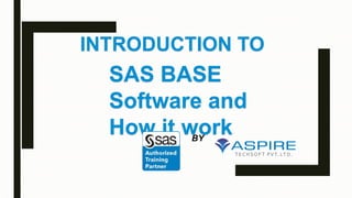 INTRODUCTION TO
SAS BASE
Software and
How it workBY
 