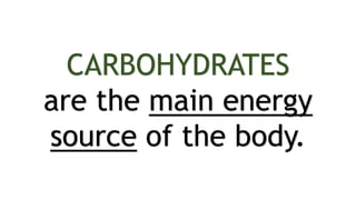 CARBOHYDRATES
are the main energy
source of the body.
 