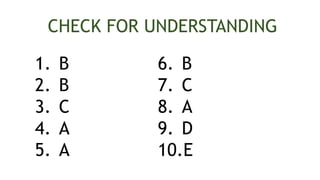 CHECK FOR UNDERSTANDING
1. B
2. B
3. C
4. A
5. A
6. B
7. C
8. A
9. D
10.E
 