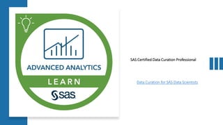 SAS Certified Data Curation Professional
Data Curation for SAS Data Scientists
 