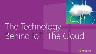 The Technology
Behind IoT: The Cloud
 