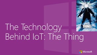 The Technology
Behind IoT: The Thing
 