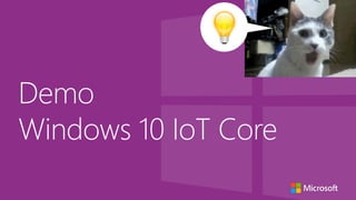 Demo
Windows 10 IoT Core
 