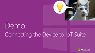Demo
Connecting the Device to IoT Suite
 
