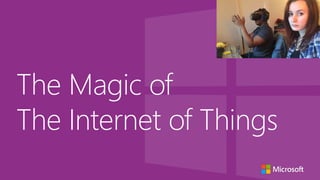 The Magic of
The Internet of Things
 