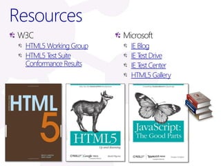 Resources
 W3C                    Microsoft
  HTML5 Working Group     IE Blog
  HTML5 T Suite
         est              IE T Drive
                              est
  Conformance Results     IE T Center
                              est
                          HTML5 Gallery
 