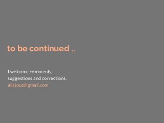 to be continued ..
I welcome comments,
suggestions and corrections.
aliajouz@gmail.com
 