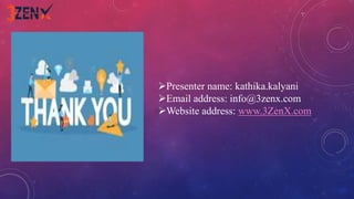 Presenter name: kathika.kalyani
Email address: info@3zenx.com
Website address: www.3ZenX.com
 