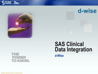 Copyright © 2006, SAS Institute Inc. All rights reserved.
SAS Clinical
Data Integration
d-Wise
 