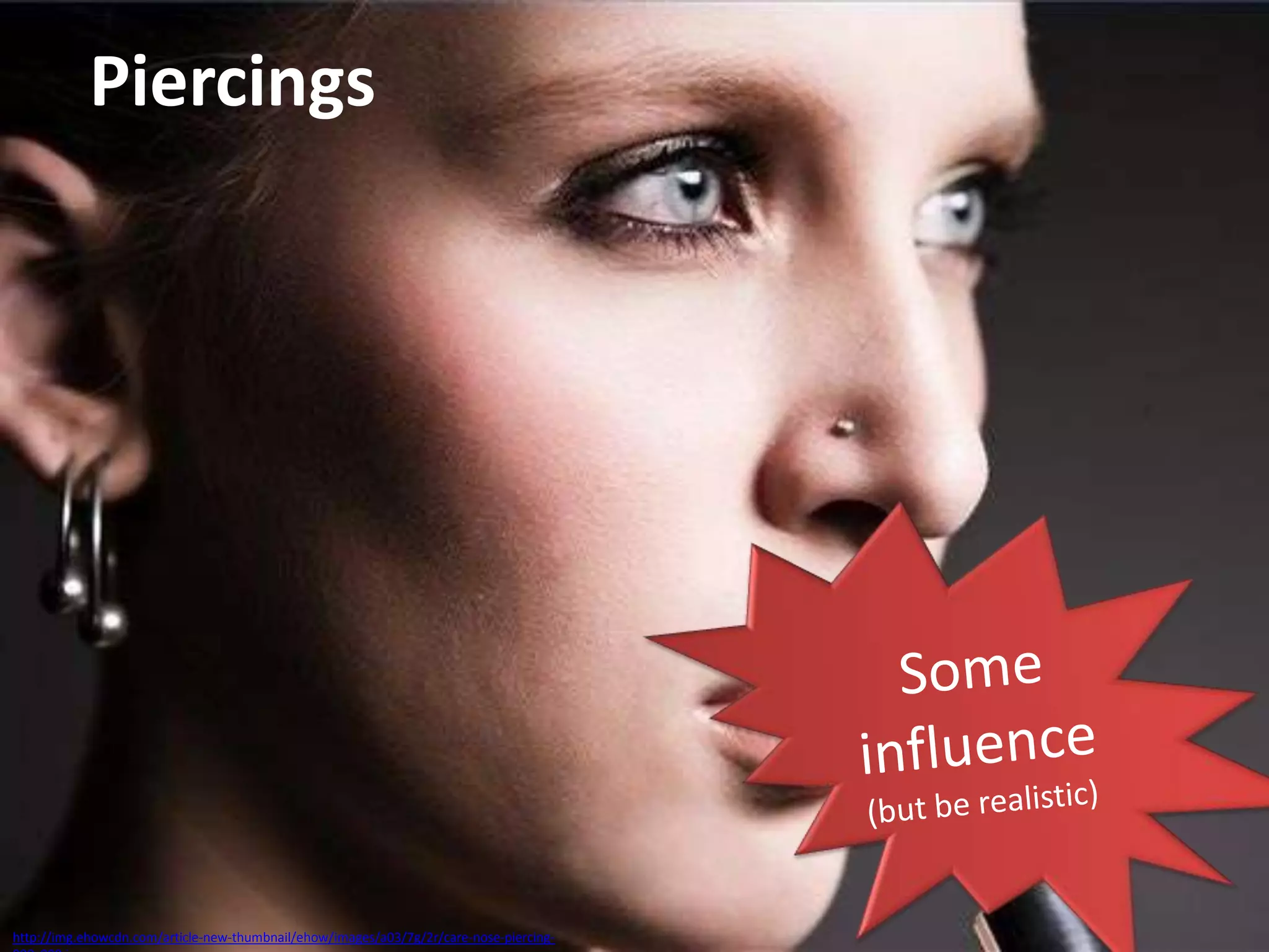 Piercings

http://img.ehowcdn.com/article-new-thumbnail/ehow/images/a03/7g/2r/care-nose-piercing-

 