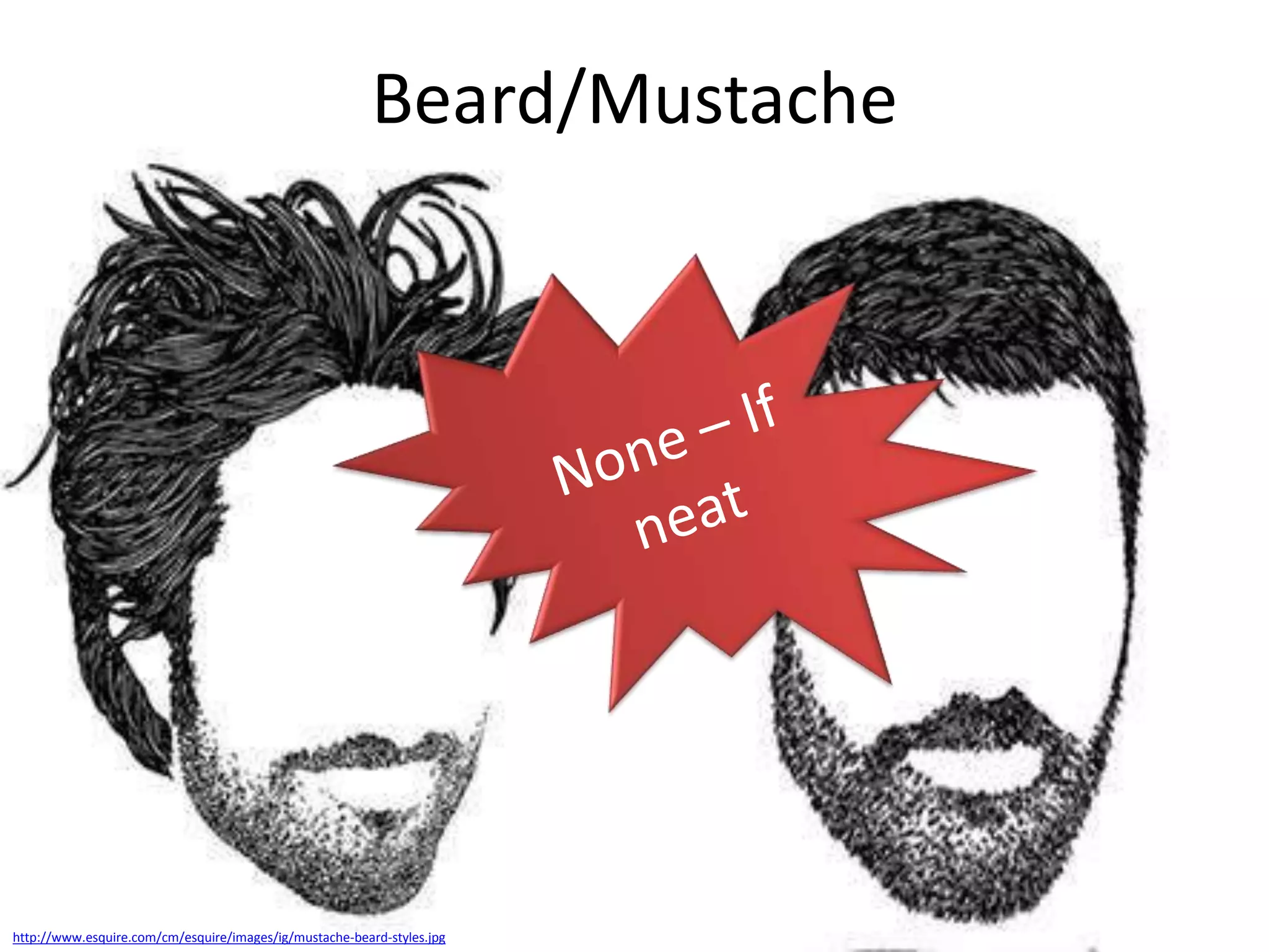 Beard/Mustache

http://www.esquire.com/cm/esquire/images/ig/mustache-beard-styles.jpg

 