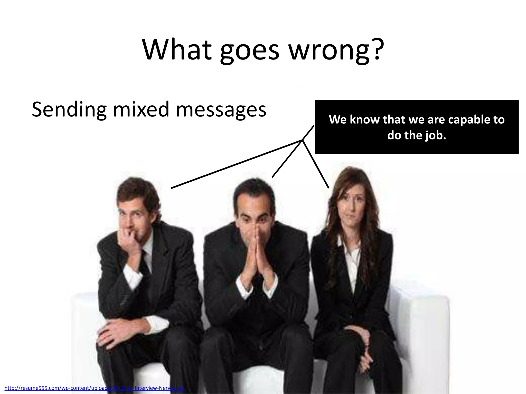 What goes wrong?
Sending mixed messages

http://resume555.com/wp-content/uploads/2011/10/Interview-Nerves.jpg

We know that we are capable to
do the job.

 