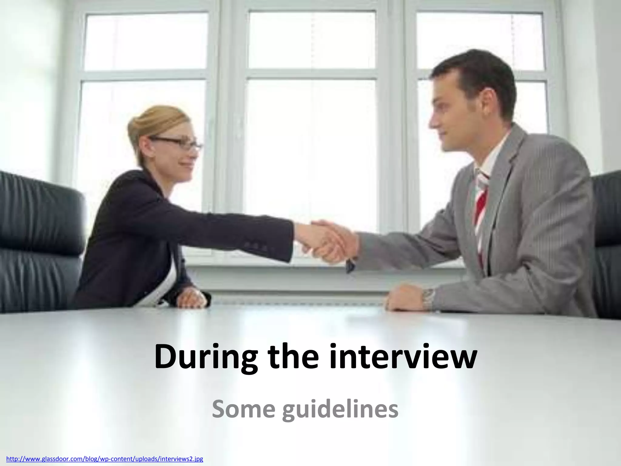 During the interview
Some guidelines
http://www.glassdoor.com/blog/wp-content/uploads/interviews2.jpg

 