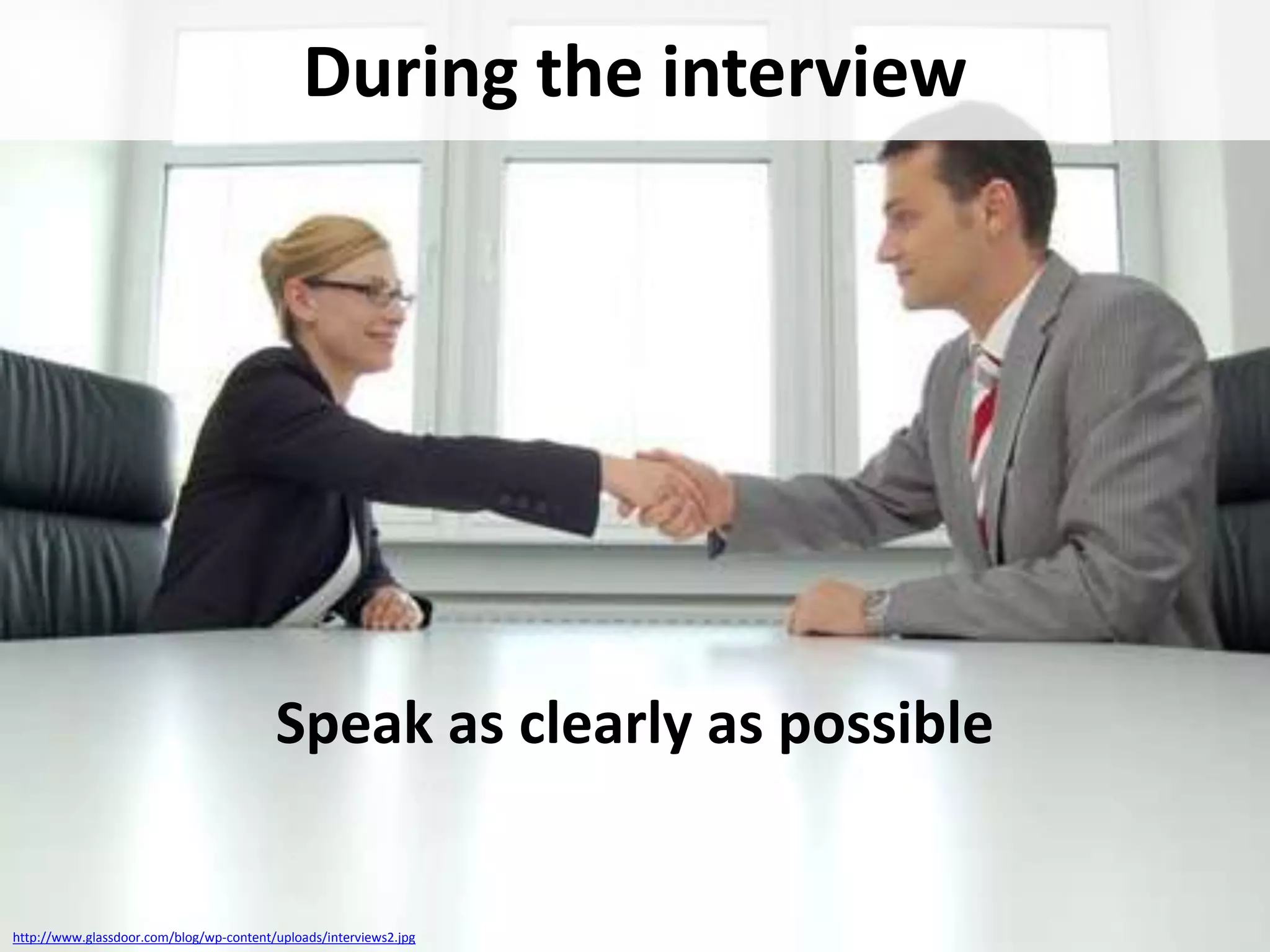 During the interview

Speak as clearly as possible

http://www.glassdoor.com/blog/wp-content/uploads/interviews2.jpg

 