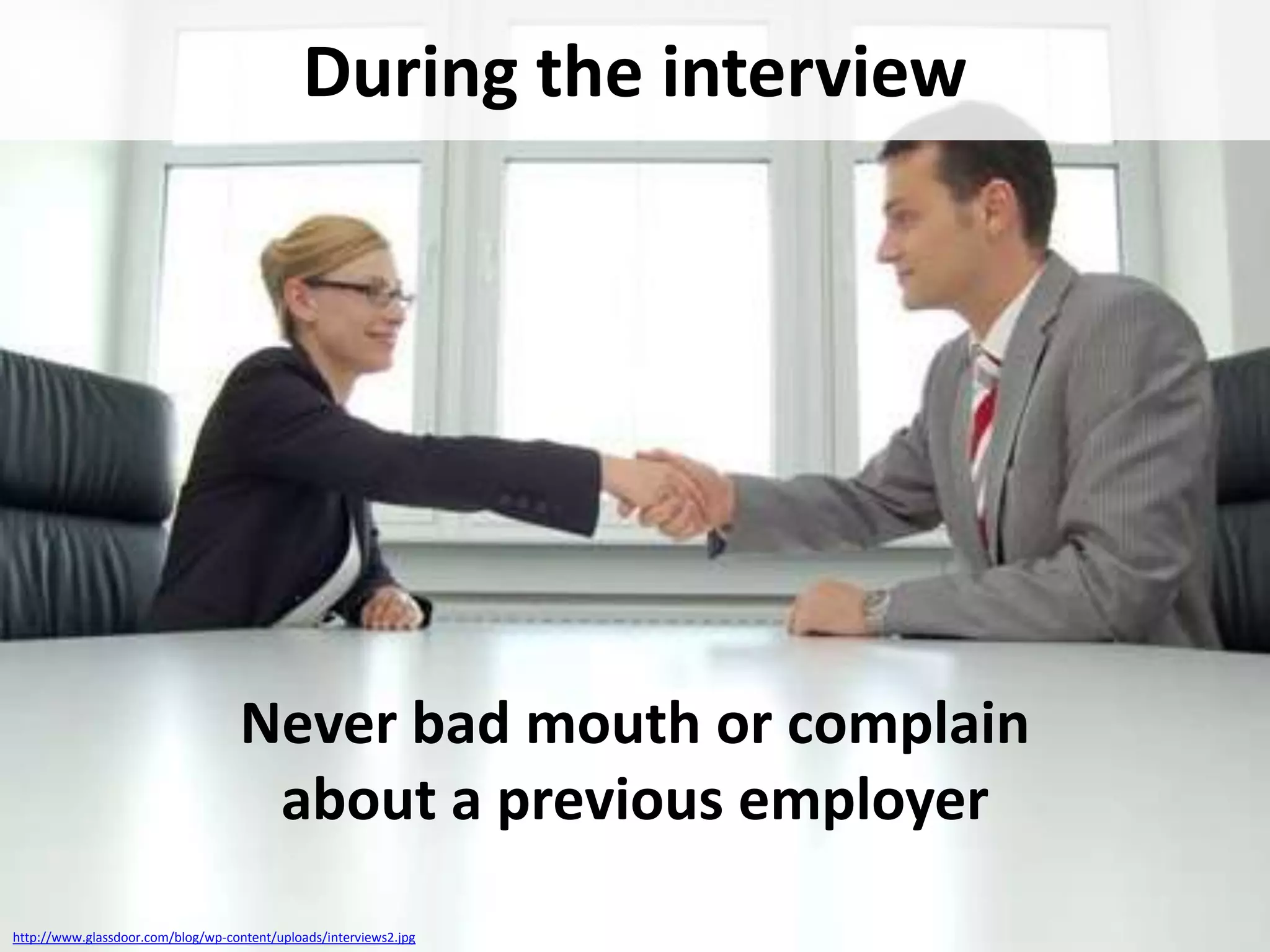 During the interview

Never bad mouth or complain
about a previous employer
http://www.glassdoor.com/blog/wp-content/uploads/interviews2.jpg

 