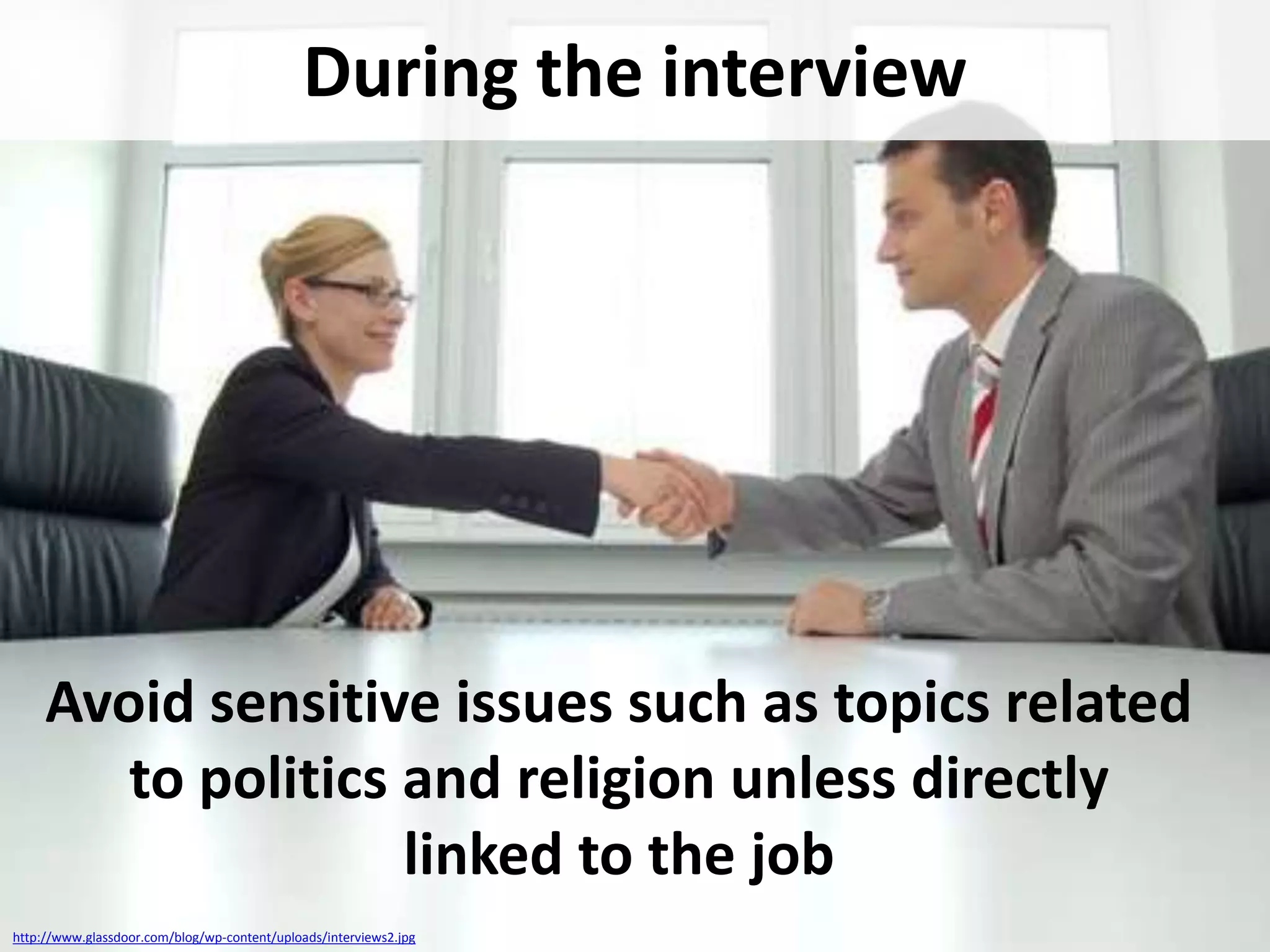 During the interview

Avoid sensitive issues such as topics related
to politics and religion unless directly
linked to the job
http://www.glassdoor.com/blog/wp-content/uploads/interviews2.jpg

 