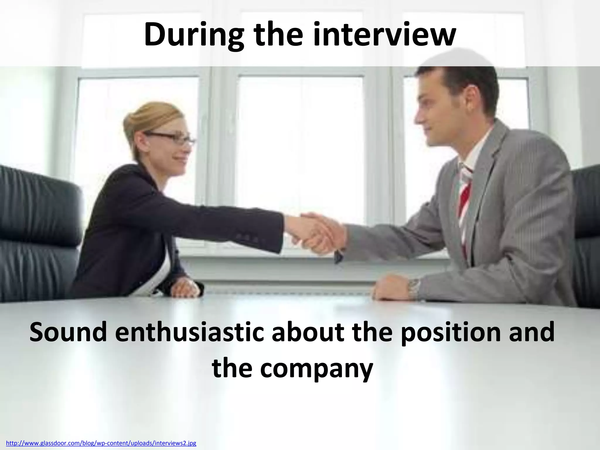 During the interview

Sound enthusiastic about the position and
the company
http://www.glassdoor.com/blog/wp-content/uploads/interviews2.jpg

 