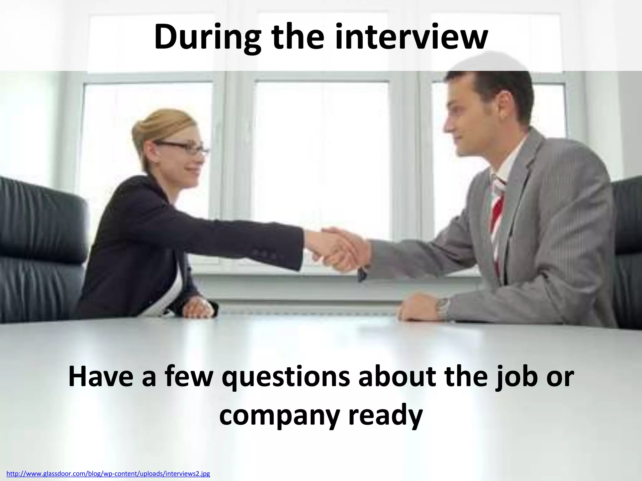 During the interview

Have a few questions about the job or
company ready
http://www.glassdoor.com/blog/wp-content/uploads/interviews2.jpg

 