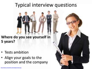 Typical interview questions

Where do you see yourself in
5 years?
• Tests ambition
• Align your goals to the
position and the company
http://www.jumpintothe.net/images/contact.jpg

 