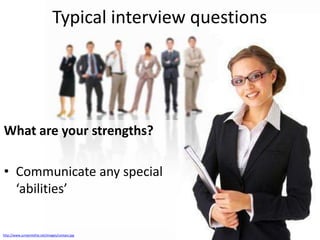 Typical interview questions

What are your strengths?
• Communicate any special
‘abilities’

http://www.jumpintothe.net/images/contact.jpg

 