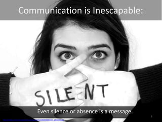 Communication is Inescapable:

Even silence or absence is a message.
3
http://media-cache-ec0.pinterest.com/upload/71142869083803253_gBV2Zo9q.jpg

 