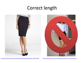 Correct length

http://www.kaboodle.com/hi/img/c/0/0/1bb/5/AAAADABrDaIAAAAAAbteug.jpg?v=1326074755000

http://www.jobbrander.com/wp-content/uploads/2013/02/short-skirt-job-interview.jpg

 
