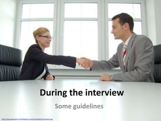 During the interview
Some guidelines
http://www.glassdoor.com/blog/wp-content/uploads/interviews2.jpg

 