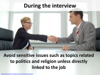 During the interview

Avoid sensitive issues such as topics related
to politics and religion unless directly
linked to the job
http://www.glassdoor.com/blog/wp-content/uploads/interviews2.jpg

 