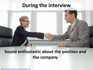 During the interview

Sound enthusiastic about the position and
the company
http://www.glassdoor.com/blog/wp-content/uploads/interviews2.jpg

 