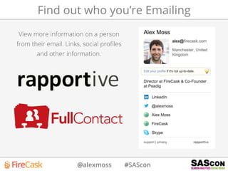@alexmoss #SAScon
Find out who you’re Emailing
View more information on a person
from their email. Links, social proﬁles
and other information.
 
