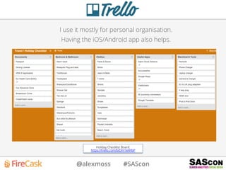 @alexmoss #SAScon
I use it mostly for personal organisation.
Having the iOS/Android app also helps.
Holiday Checklist Board:
https://trello.com/b/Dm1kNYbP
 