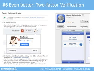 #6 Even better: Two-factor Verification
Info: http://gdig.de/1t - Download: http://gdig.de/1u
 