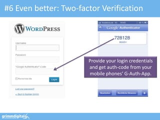 #6 Even better: Two-factor Verification
Provide your login credentials
and get auth-code from your
mobile phones‘ G-Auth-App.
 
