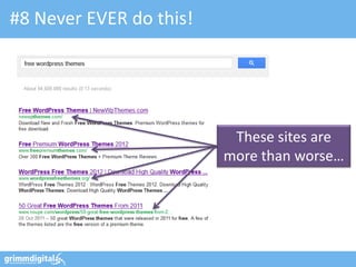 #8 Never EVER do this!
These sites are
more than worse…
 