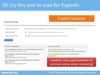 Or try this one to scan for Exploits
http://wordpress.org/plugins/exploit-scanner/
Exploit Scanner
Caution: Use a good portion of
common sense when reviewing!
 