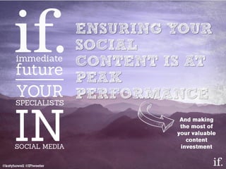ENSURING YOUR
SOCIAL
CONTENT IS AT
PEAK
PERFORMANCE
@katyhowell @IFtweeter
 