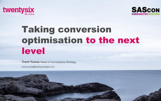 Taking conversion
optimisation to the next
level
Trent Yunus Head of Conversions Strategy
trent.yunus@twentysixdigital.com
 